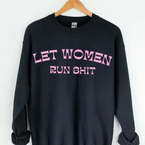 Let Women Run Shit Sweatshirt